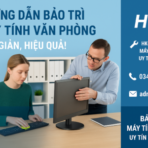 Hướng dẫn cách bảo trì máy tính cơ bản cho dân văn phòng – Dễ hiểu, hiệu quả