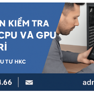 Hướng Dẫn cách kiểm tra nhiệt độ CPU và GPU Khi Bảo Trì | HKC.vn